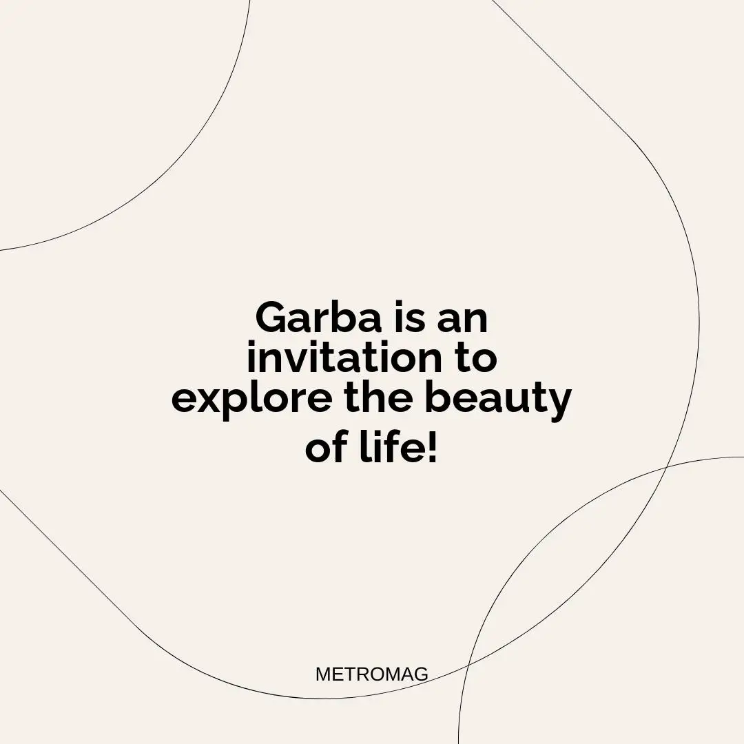 Garba is an invitation to explore the beauty of life!