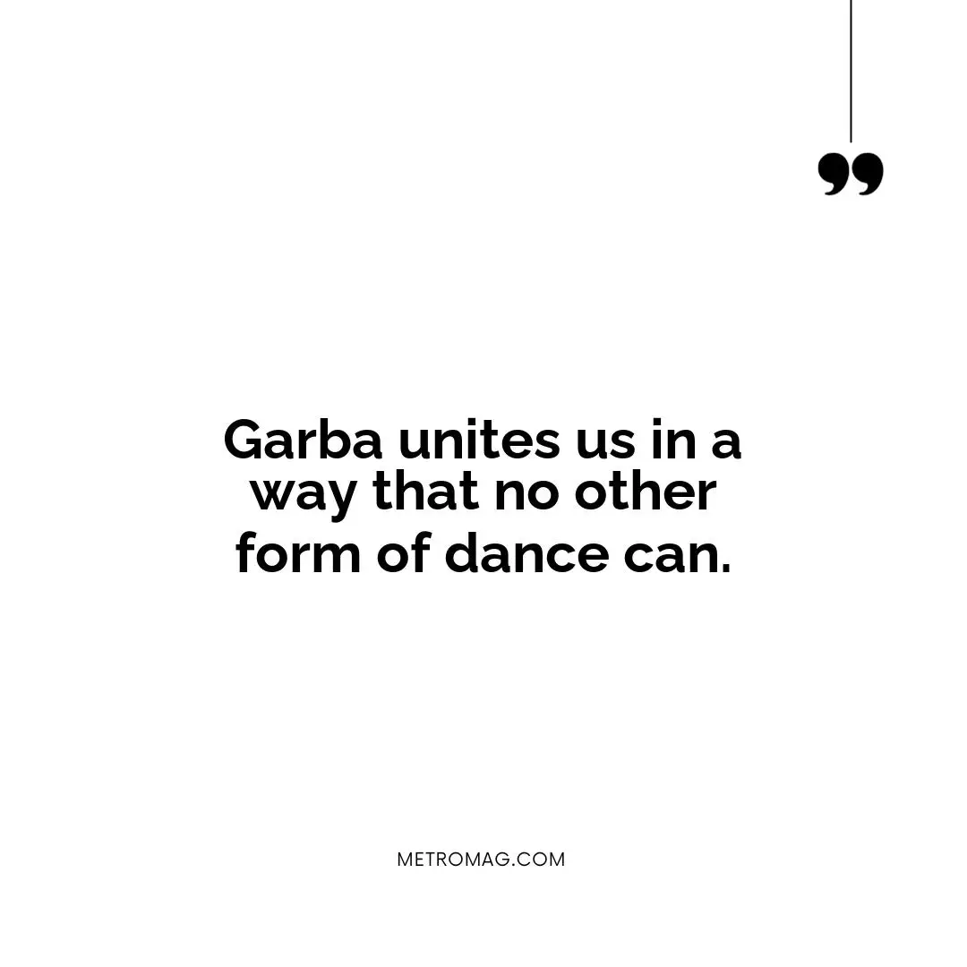 Garba unites us in a way that no other form of dance can.