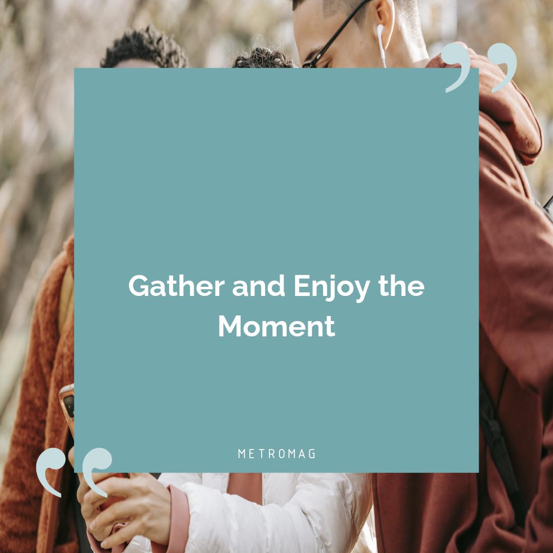 Gather and Enjoy the Moment