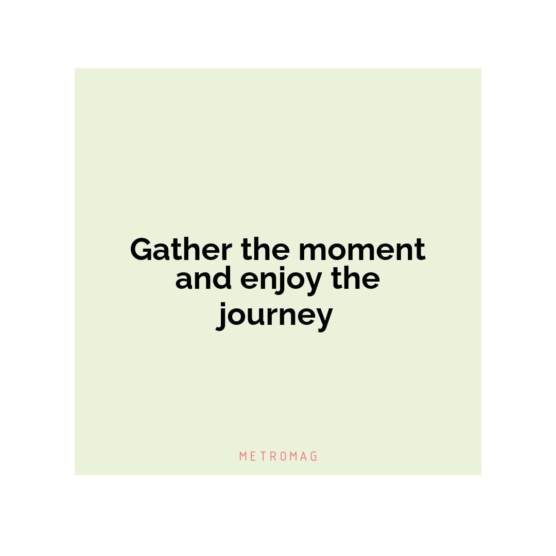 Gather the moment and enjoy the journey