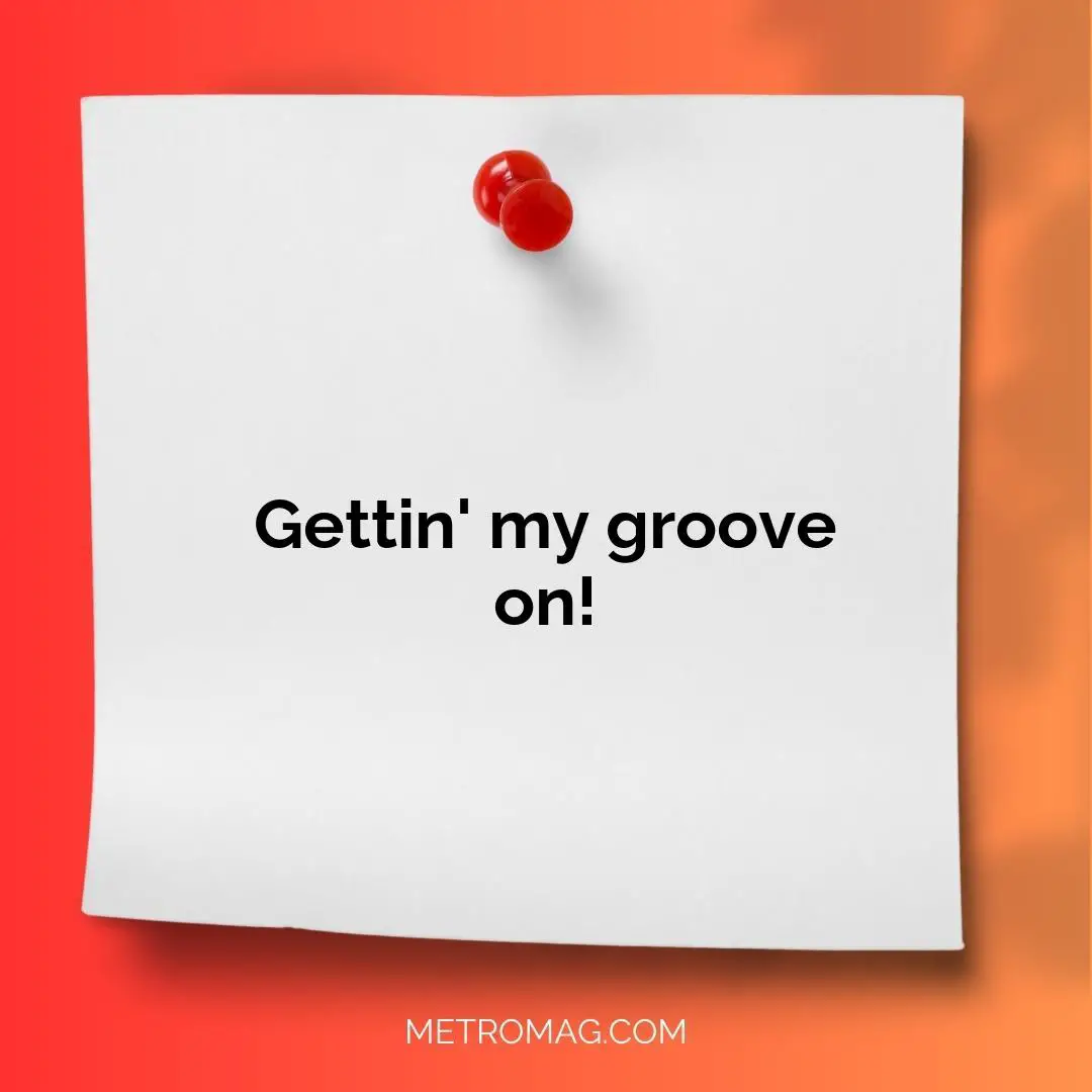 Gettin' my groove on!