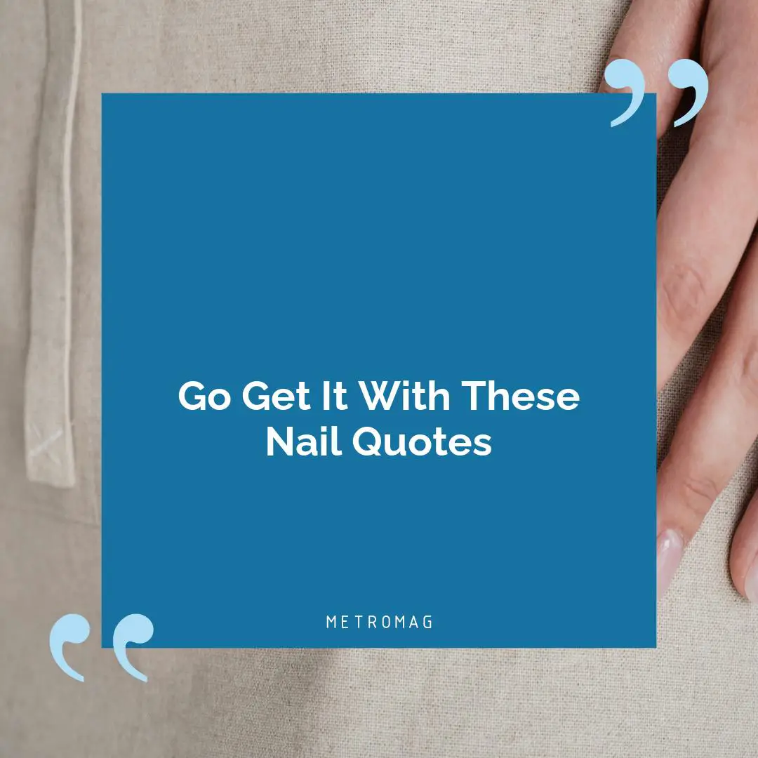 Go Get It With These Nail Quotes