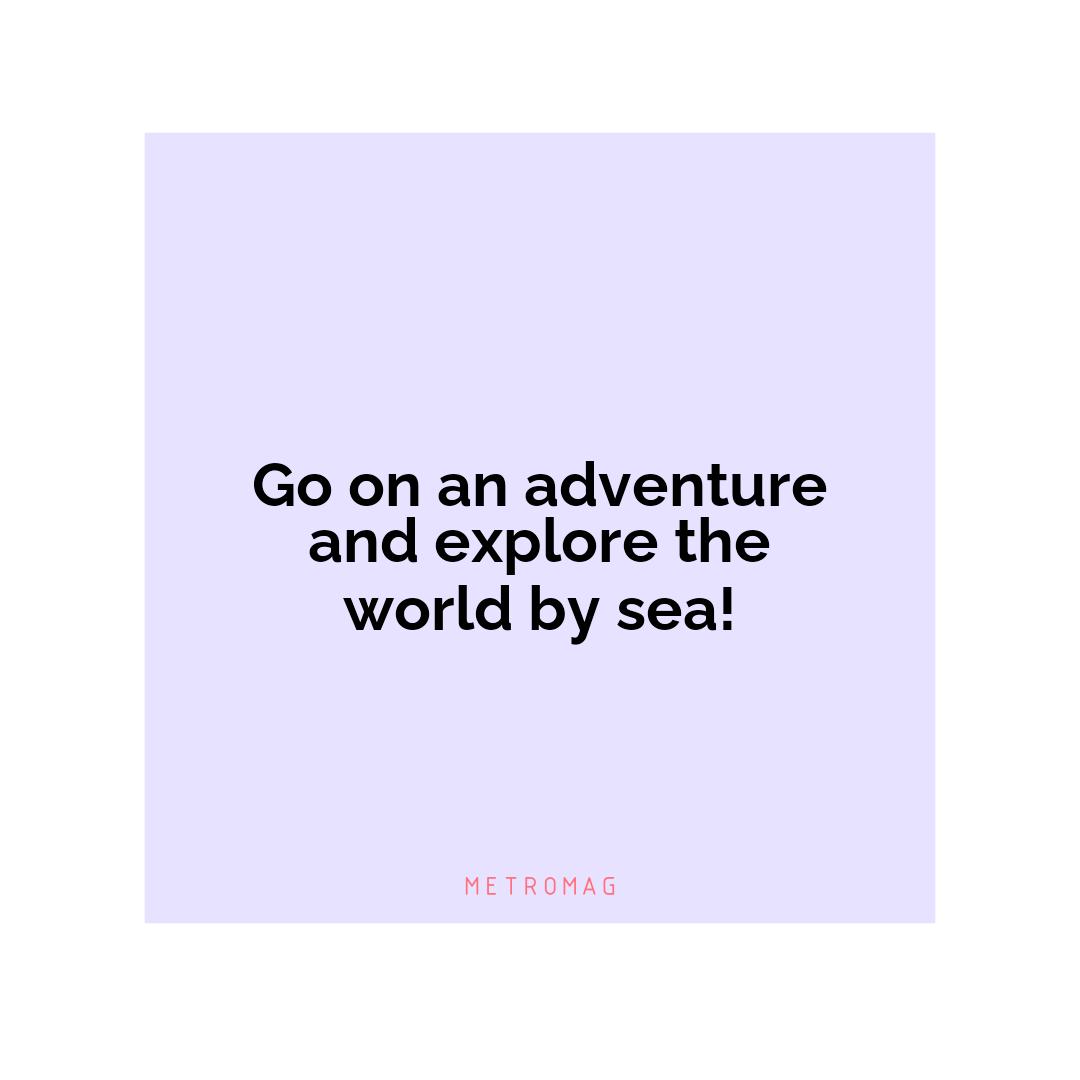 Go on an adventure and explore the world by sea!