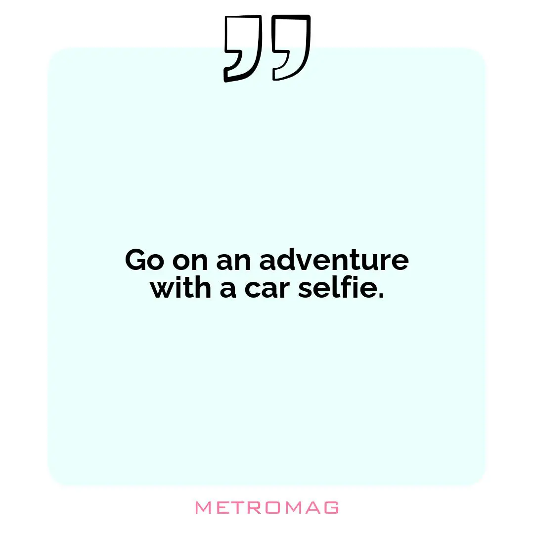 Go on an adventure with a car selfie.