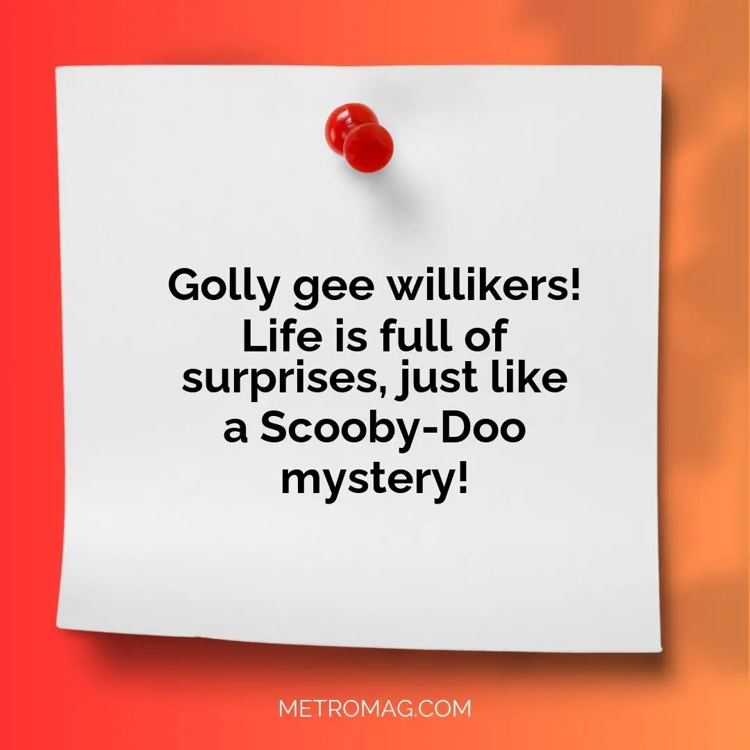 Golly gee willikers! Life is full of surprises, just like a Scooby-Doo mystery!