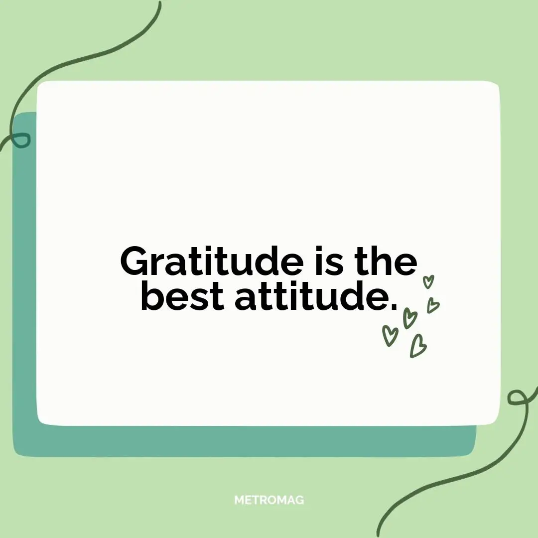 Gratitude is the best attitude.