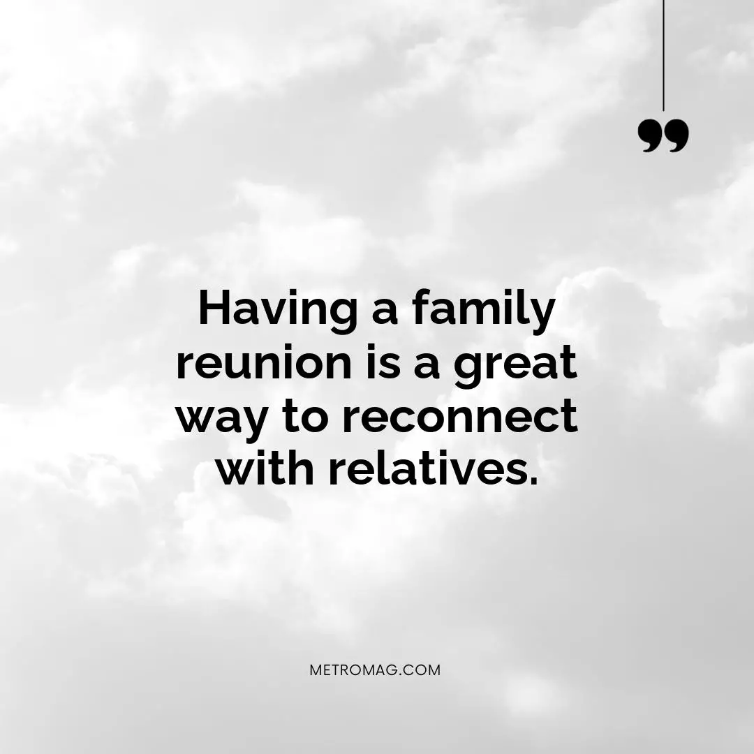 Having a family reunion is a great way to reconnect with relatives.
