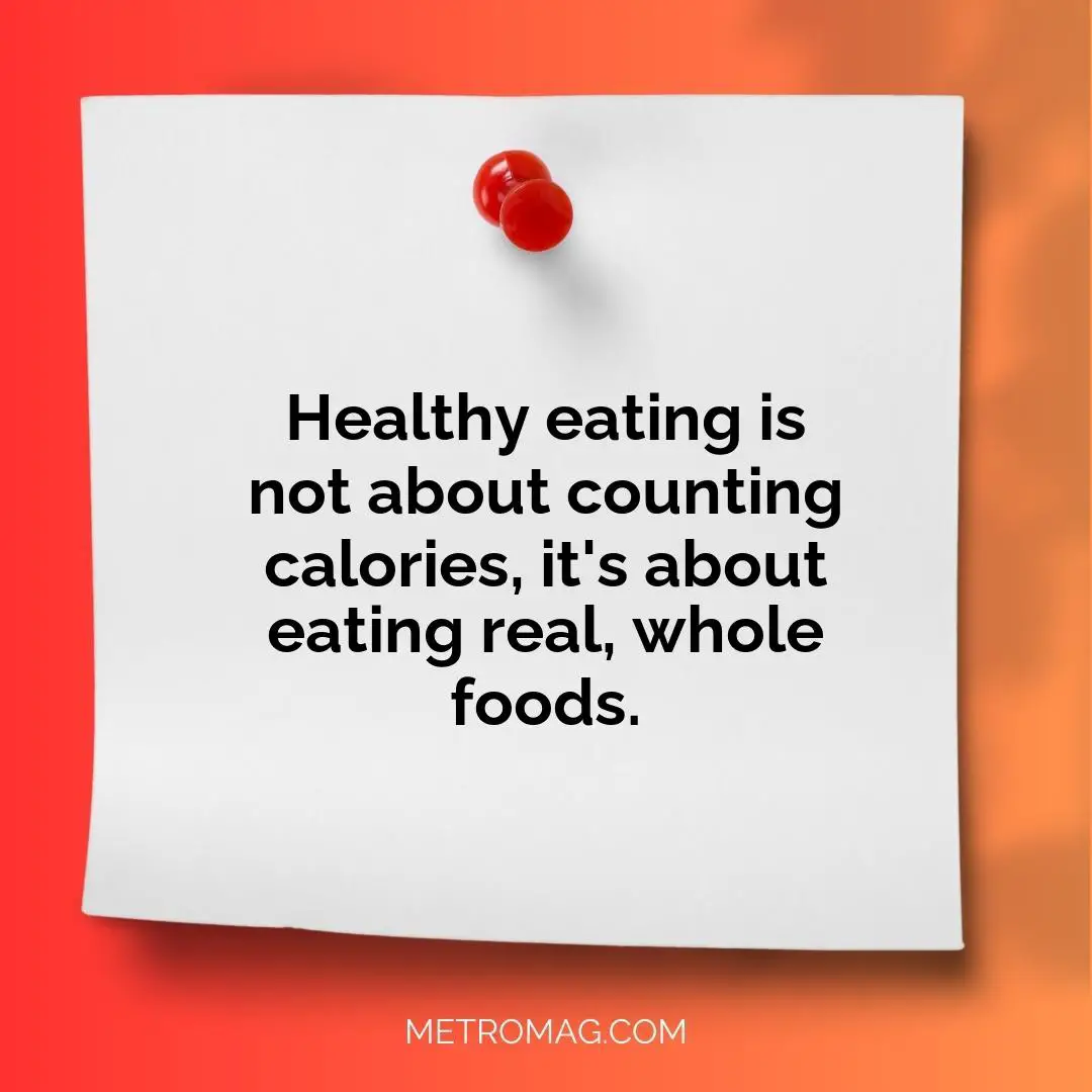 Healthy eating is not about counting calories, it's about eating real, whole foods.