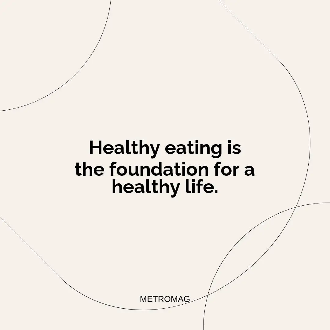 Healthy eating is the foundation for a healthy life.