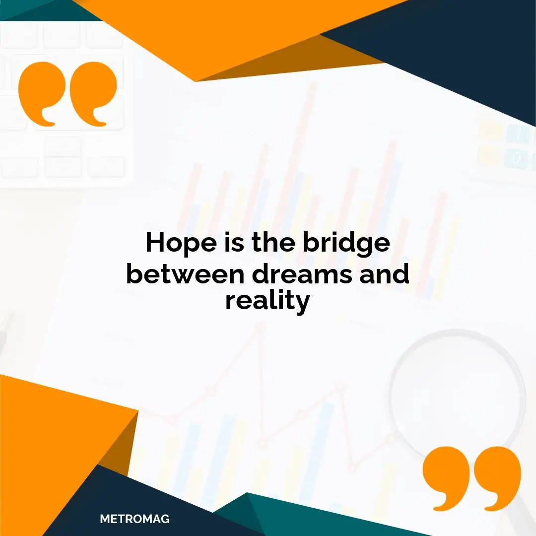 Hope is the bridge between dreams and reality