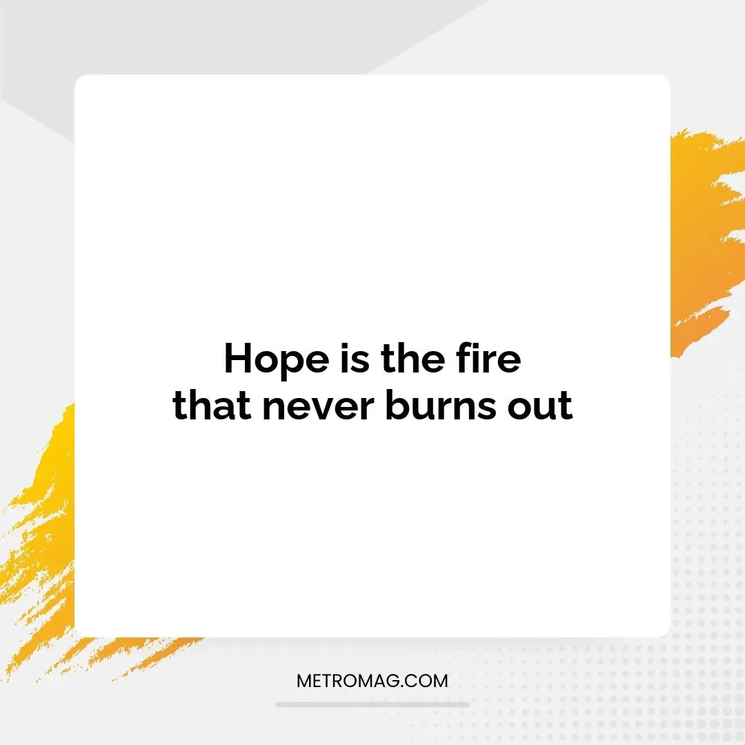 Hope is the fire that never burns out