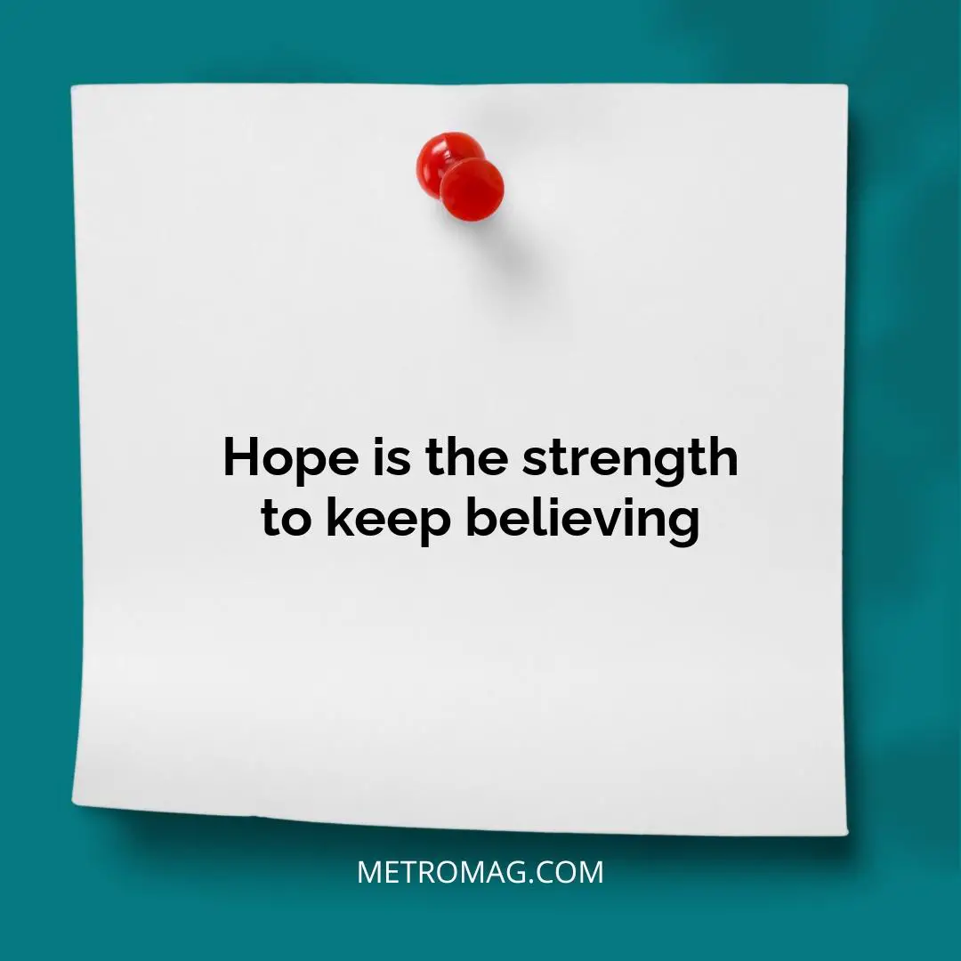 Hope is the strength to keep believing