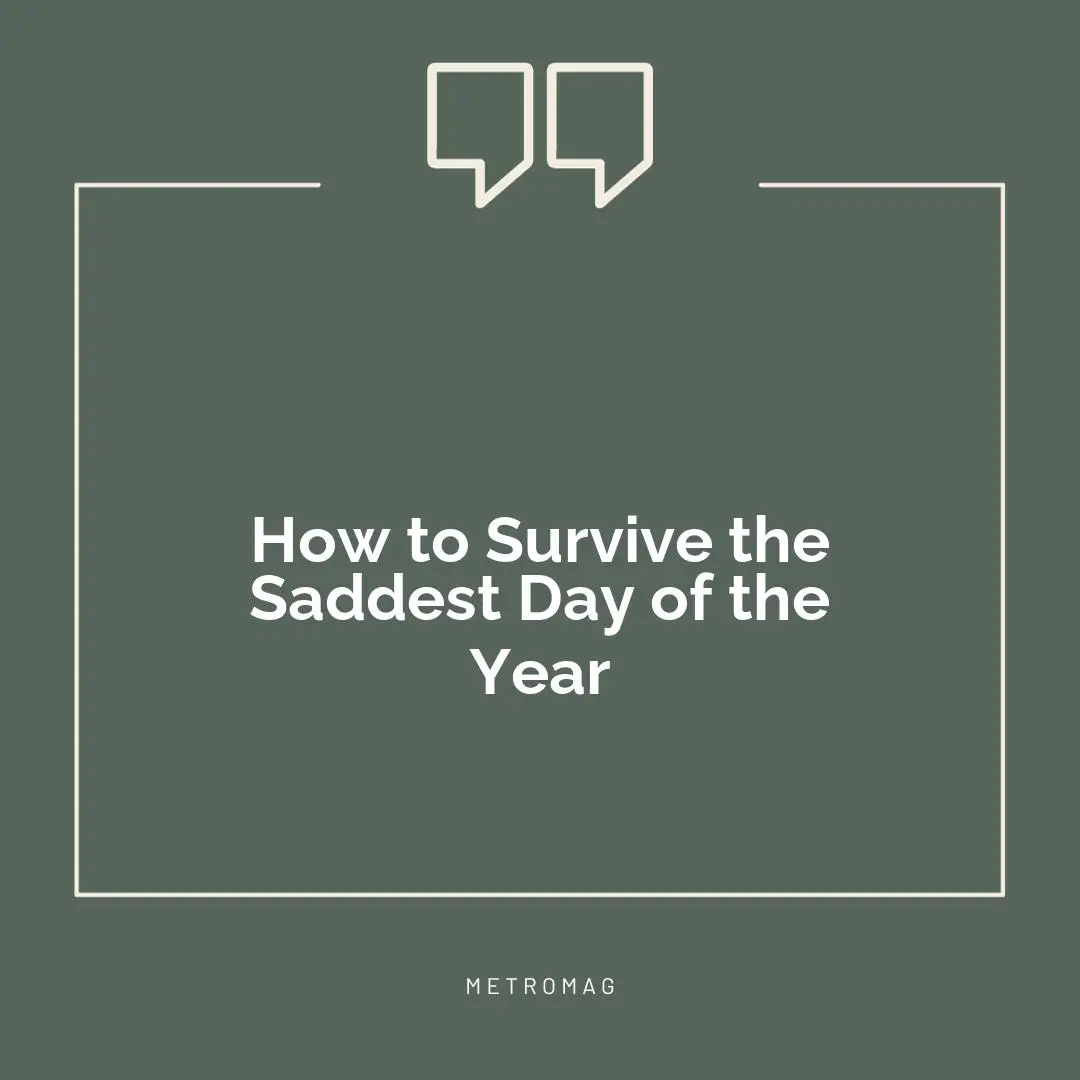 How to Survive the Saddest Day of the Year