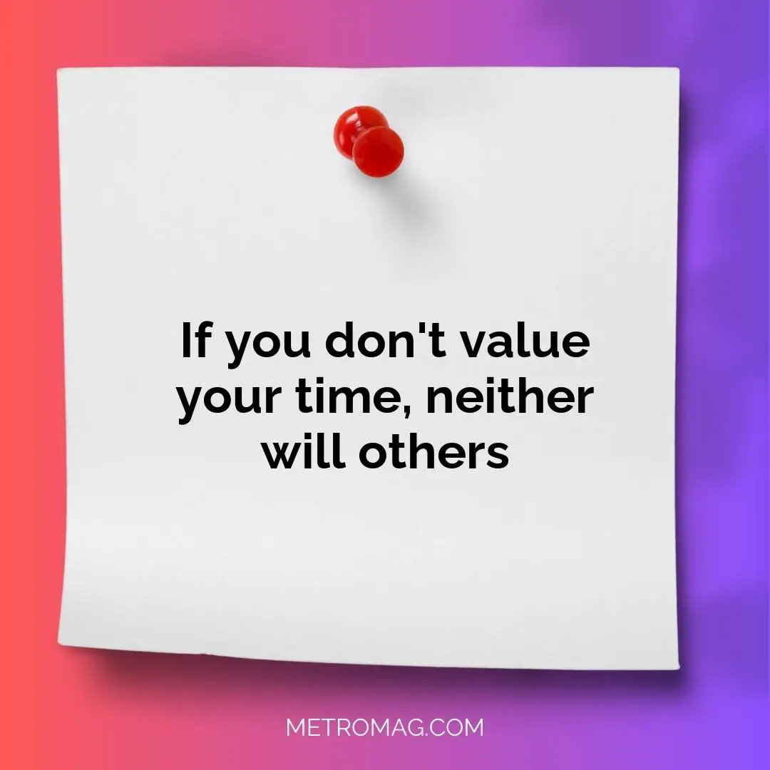 If you don't value your time, neither will others