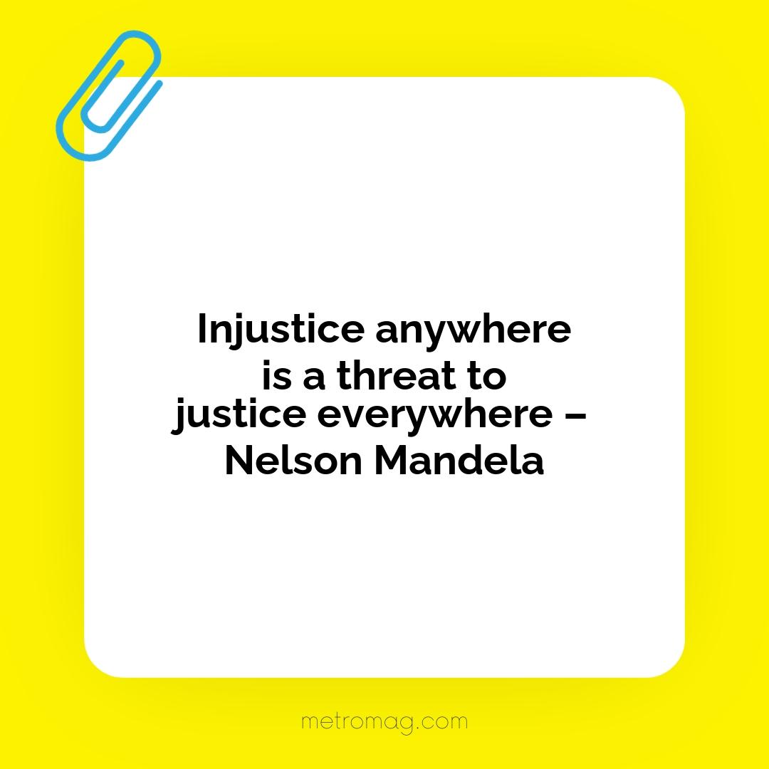 Injustice anywhere is a threat to justice everywhere – Nelson Mandela