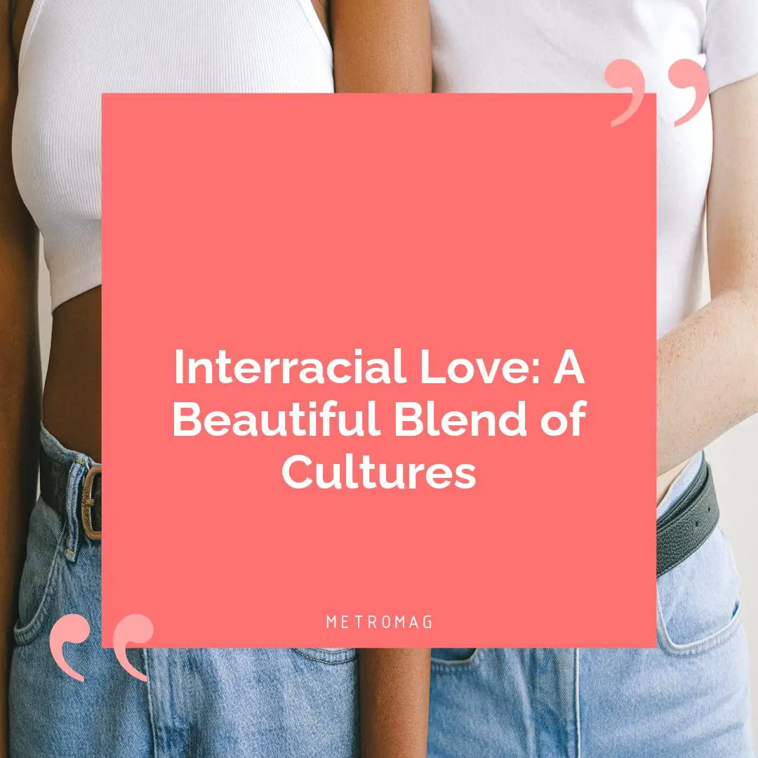 Interracial Love: A Beautiful Blend of Cultures