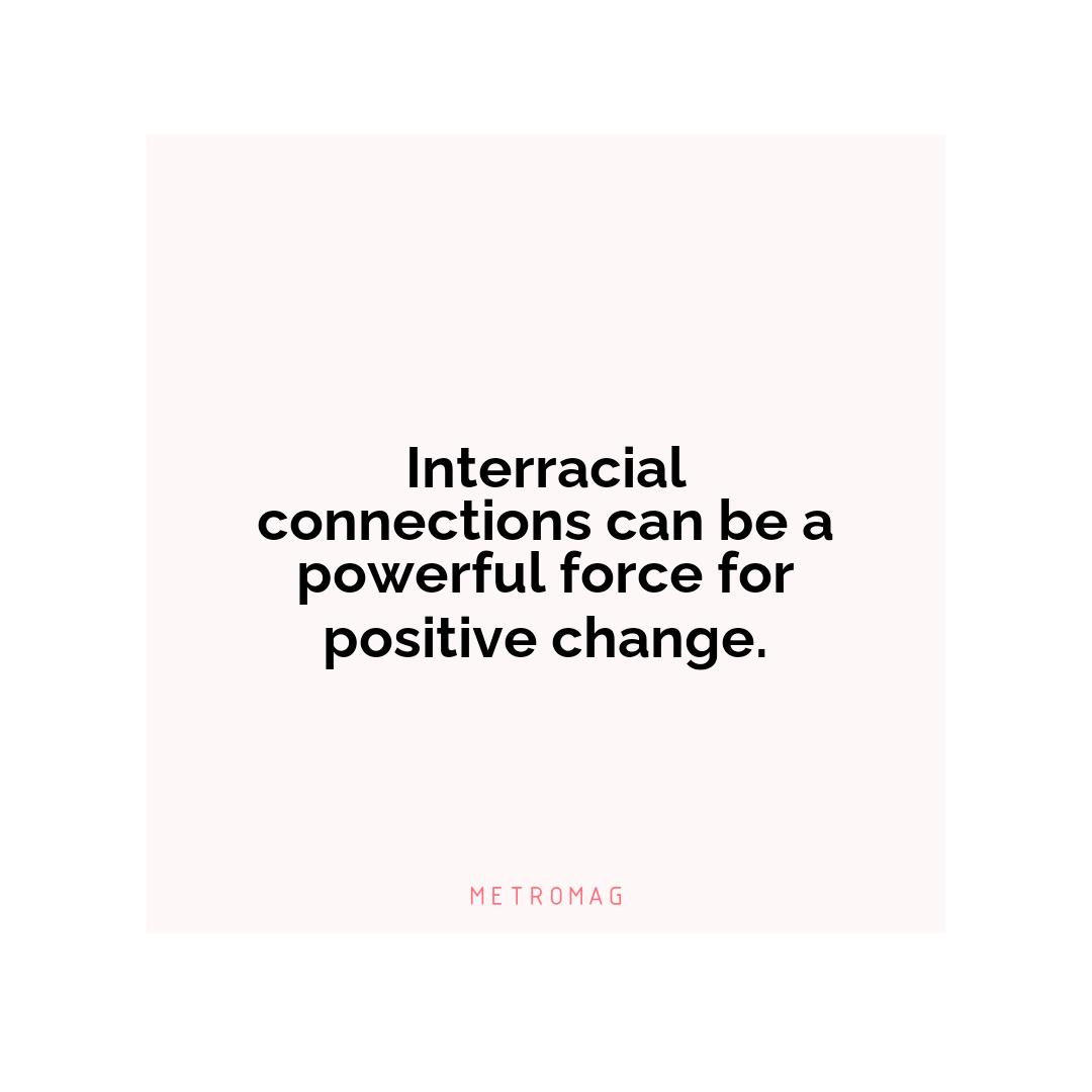 Interracial connections can be a powerful force for positive change.