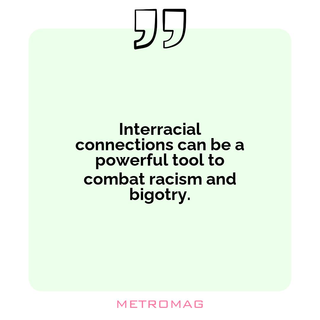 Interracial connections can be a powerful tool to combat racism and bigotry.