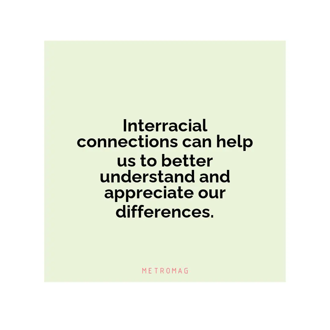 Interracial connections can help us to better understand and appreciate our differences.