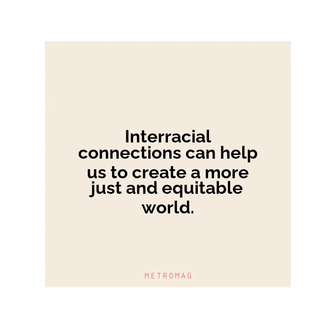 Interracial connections can help us to create a more just and equitable world.