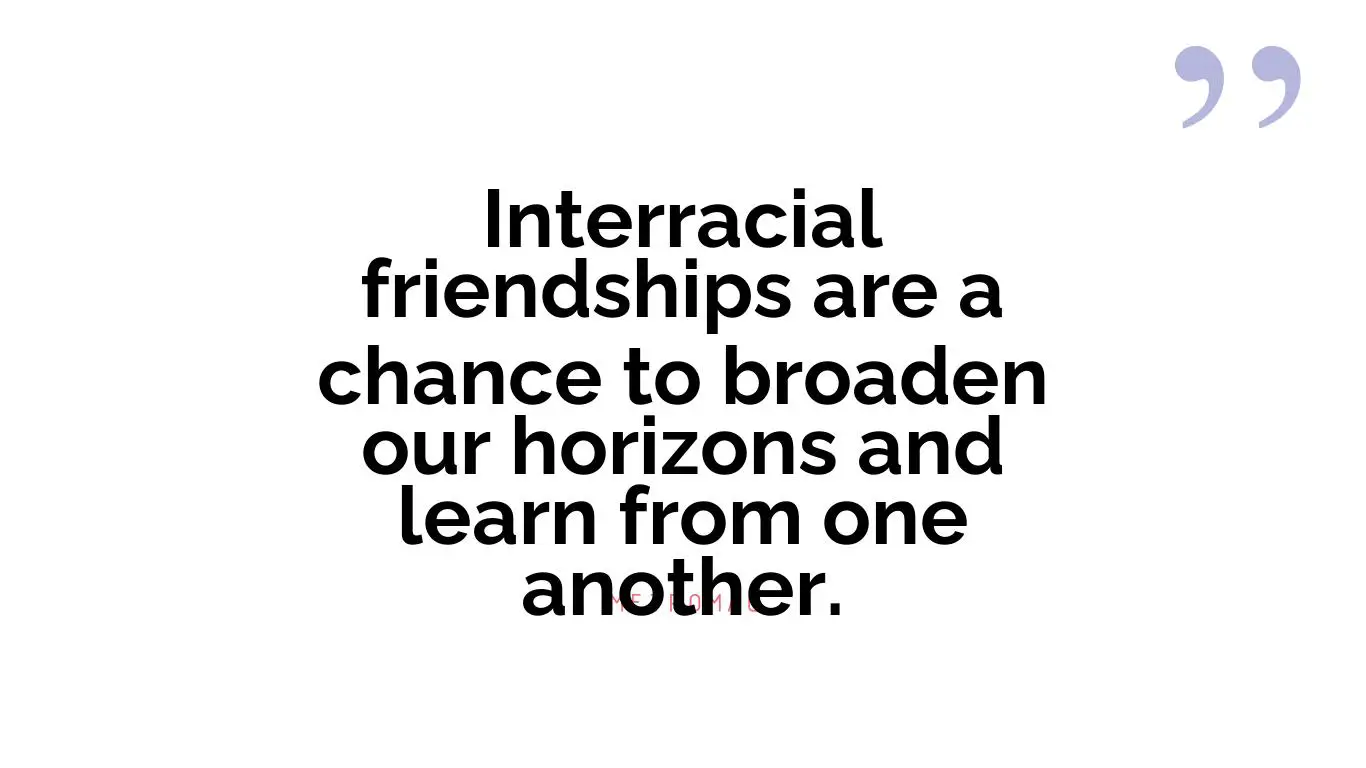 Interracial friendships are a chance to broaden our horizons and learn from one another.