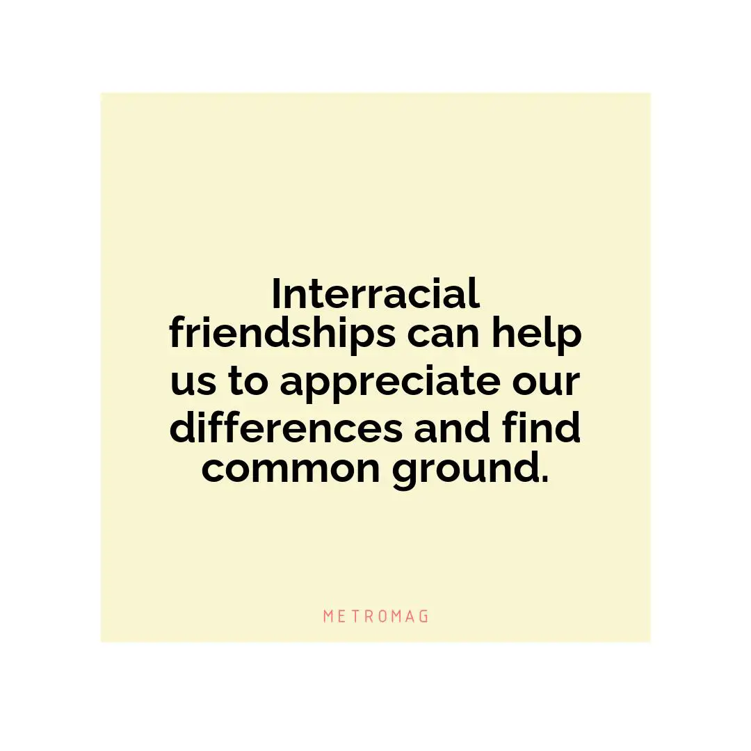 Interracial friendships can help us to appreciate our differences and find common ground.