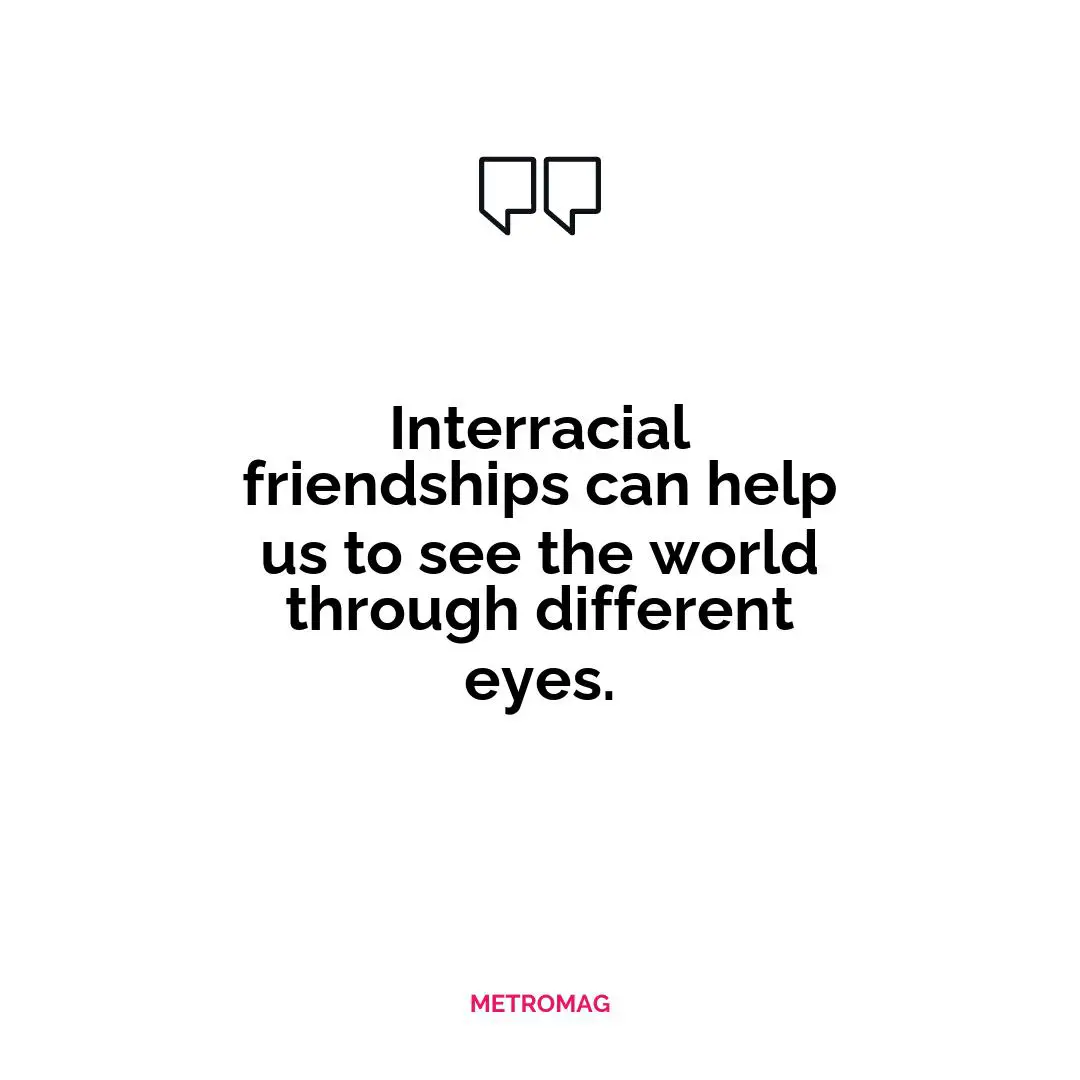 Interracial friendships can help us to see the world through different eyes.