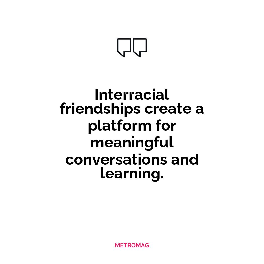 Interracial friendships create a platform for meaningful conversations and learning.