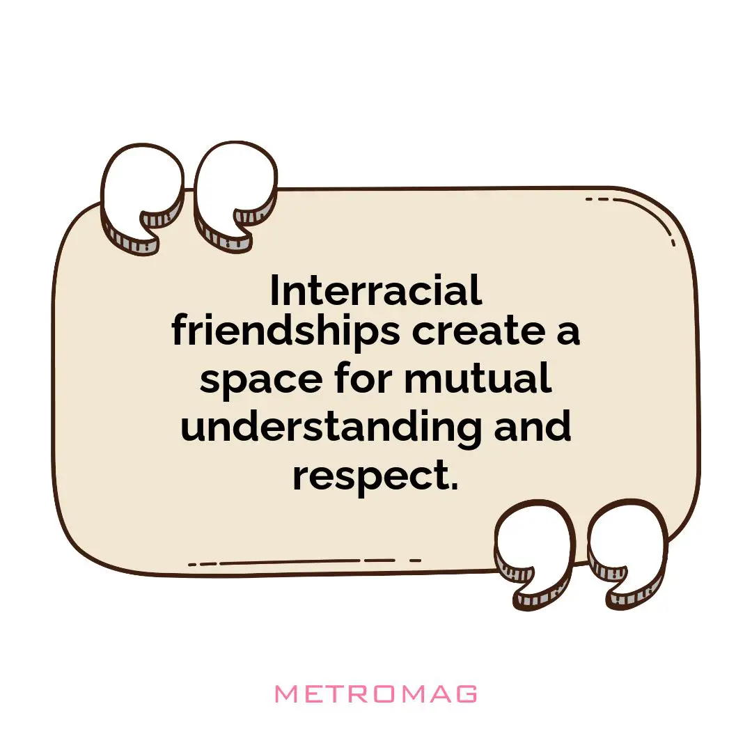 Interracial friendships create a space for mutual understanding and respect.