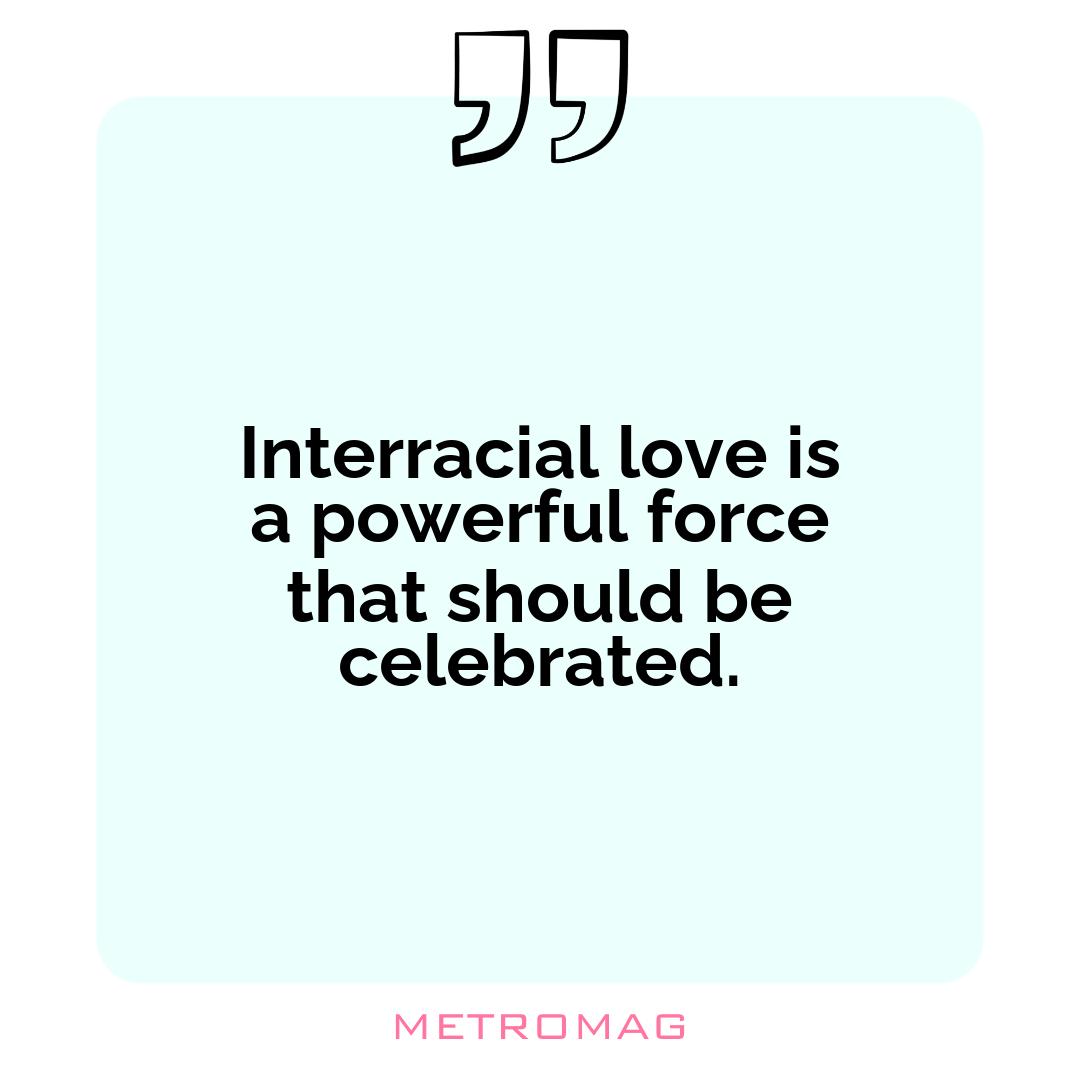 Interracial love is a powerful force that should be celebrated.