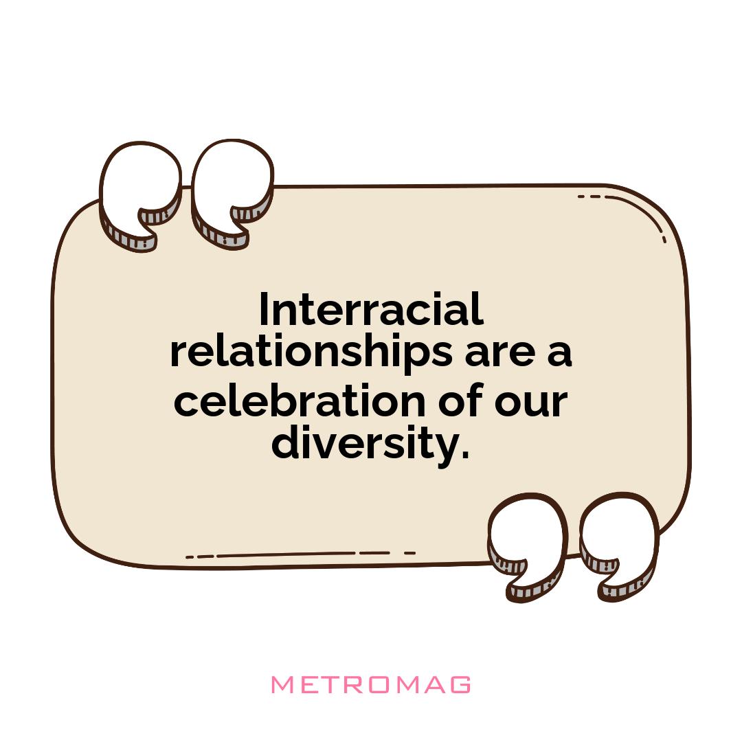 Interracial relationships are a celebration of our diversity.