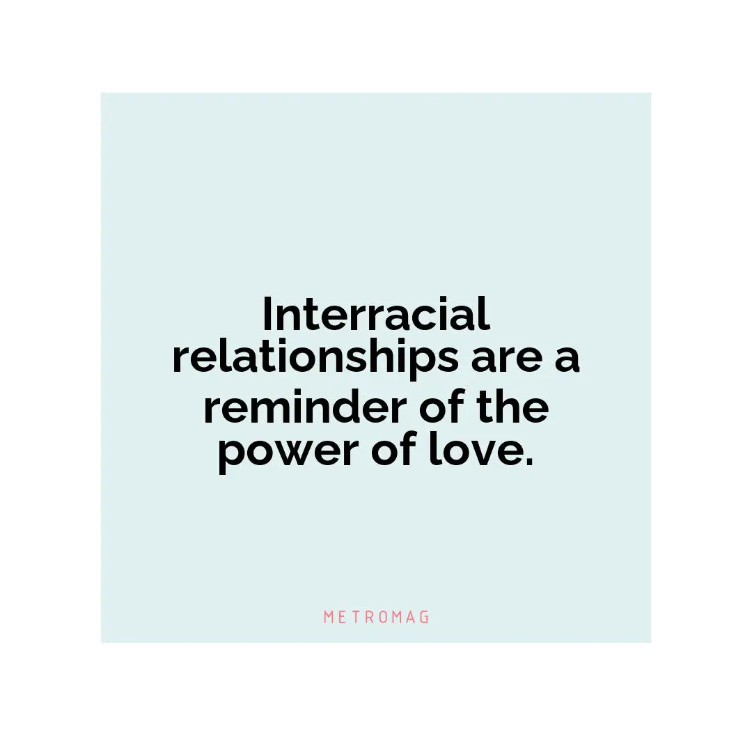 Interracial relationships are a reminder of the power of love.