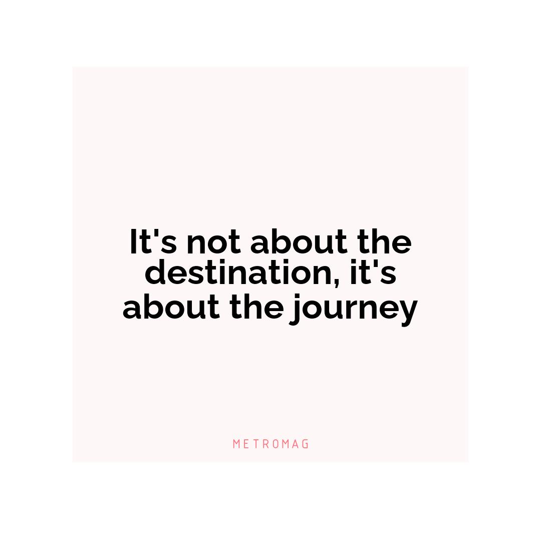 It's not about the destination, it's about the journey