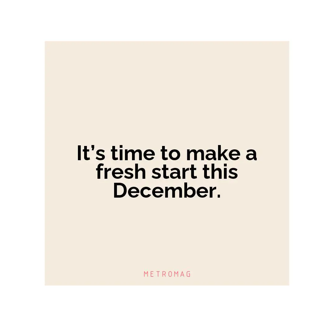 It’s time to make a fresh start this December.