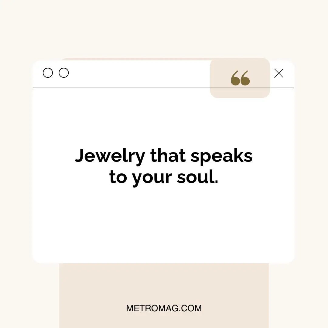 Jewelry that speaks to your soul.