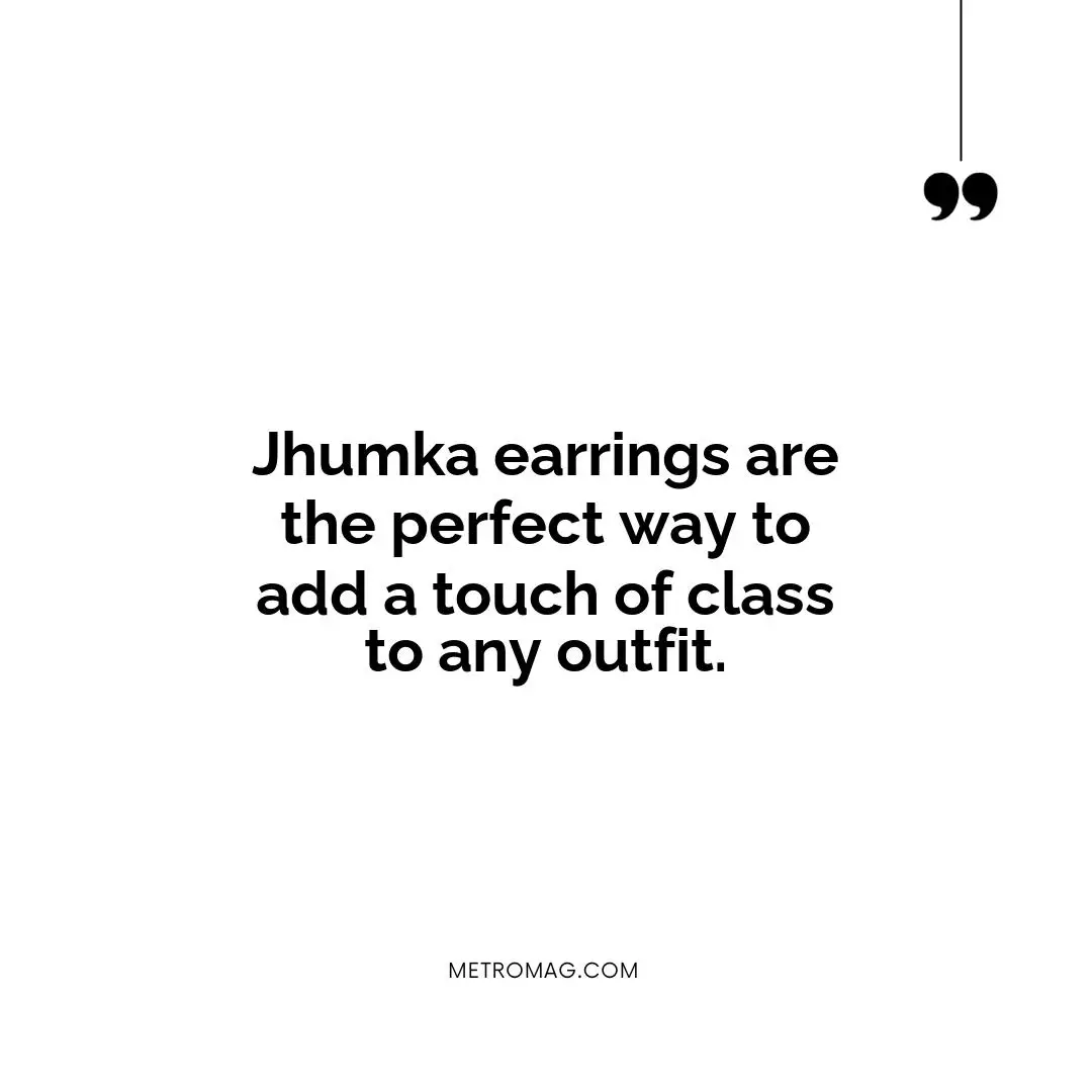 Jhumka earrings are the perfect way to add a touch of class to any outfit.