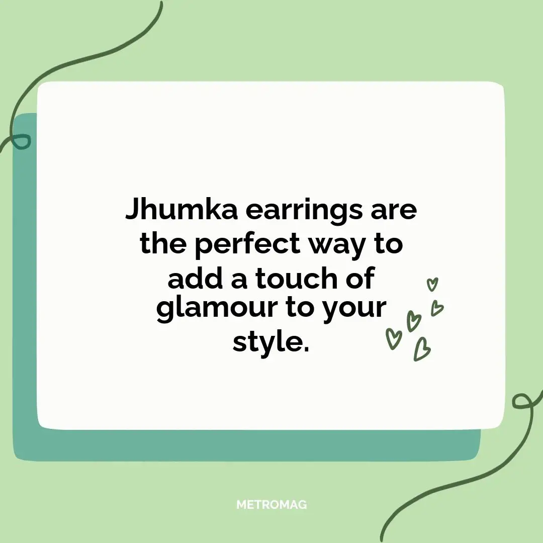 Jhumka earrings are the perfect way to add a touch of glamour to your style.
