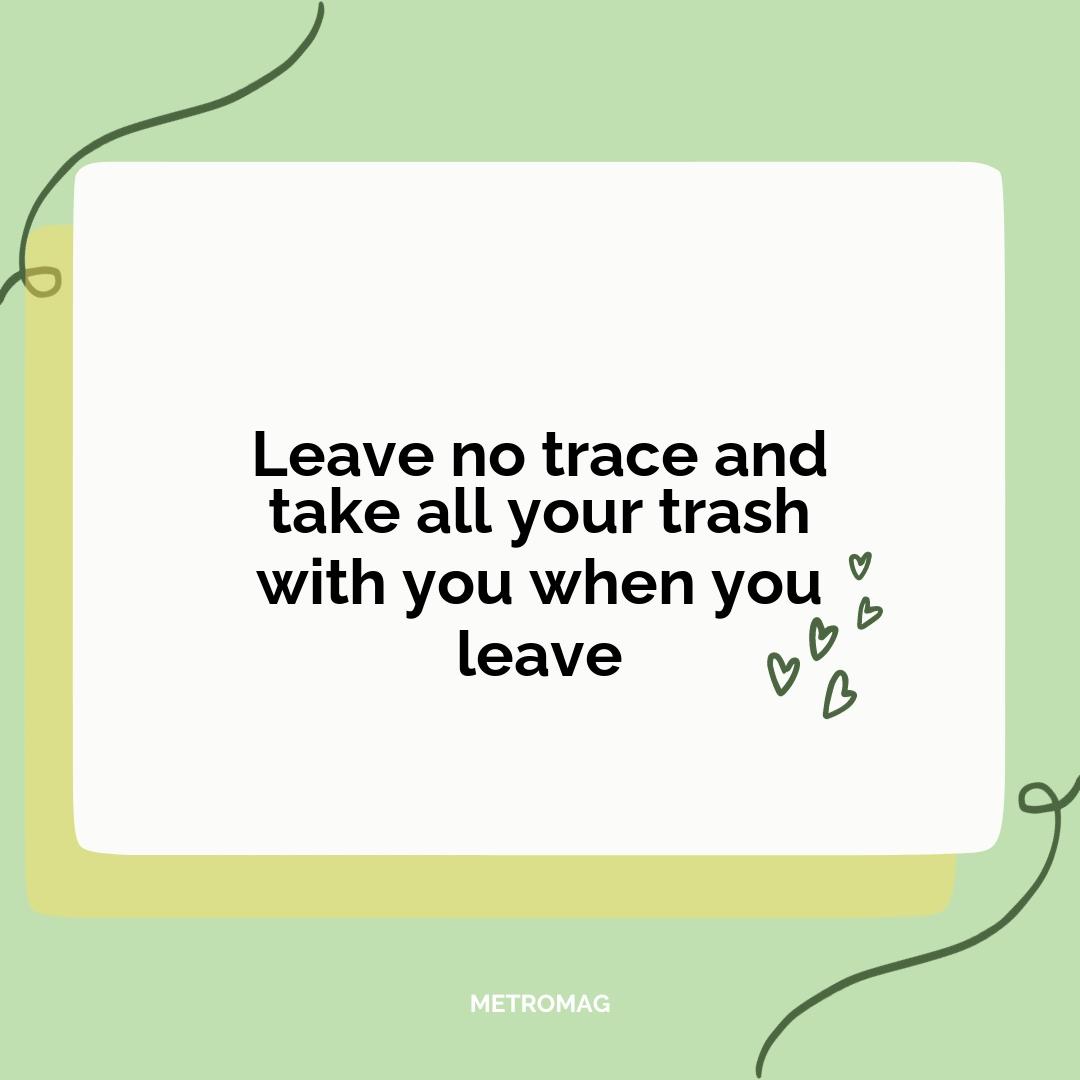 Leave no trace and take all your trash with you when you leave