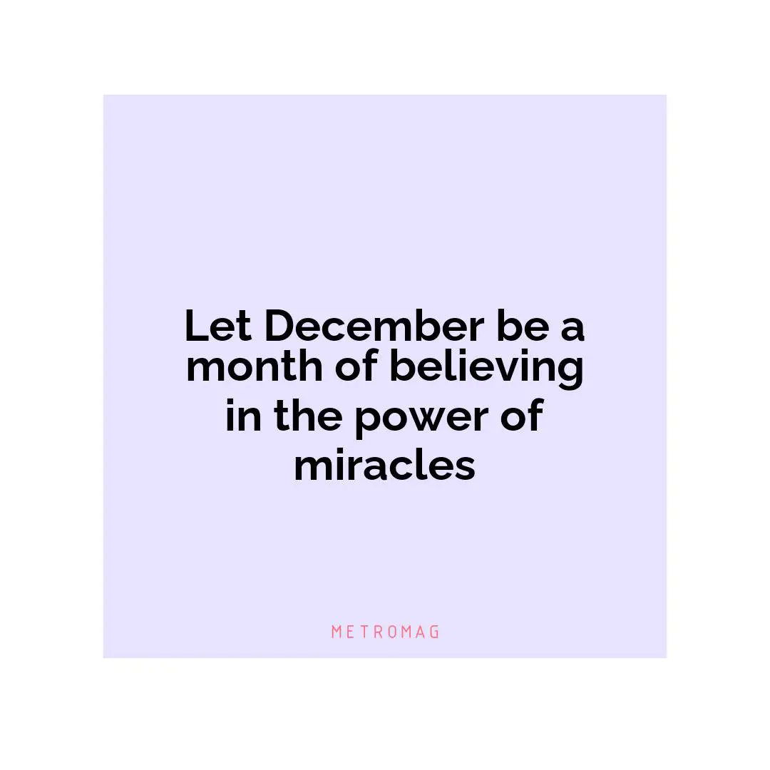 Let December be a month of believing in the power of miracles