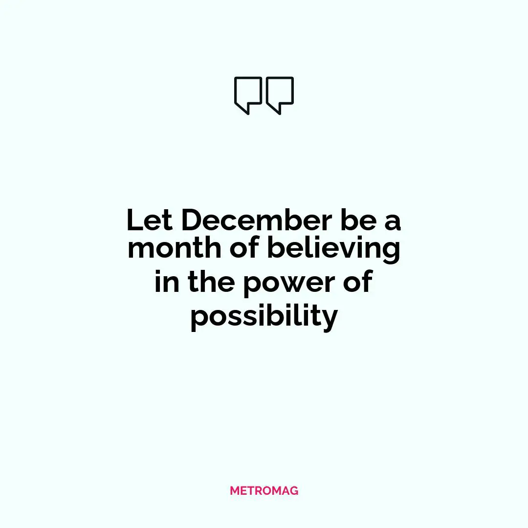 Let December be a month of believing in the power of possibility