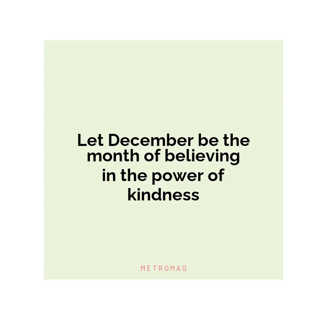 Let December be the month of believing in the power of kindness