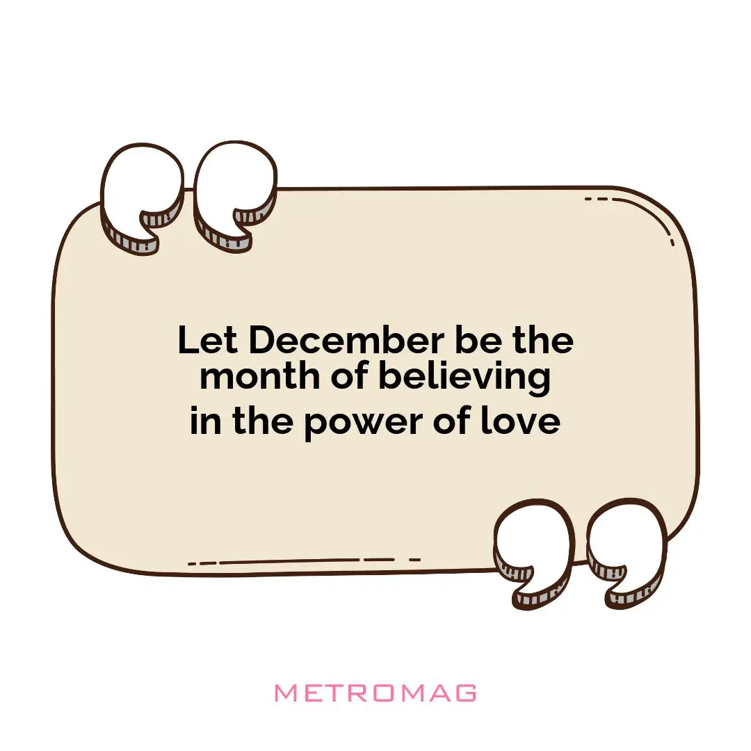 Let December be the month of believing in the power of love