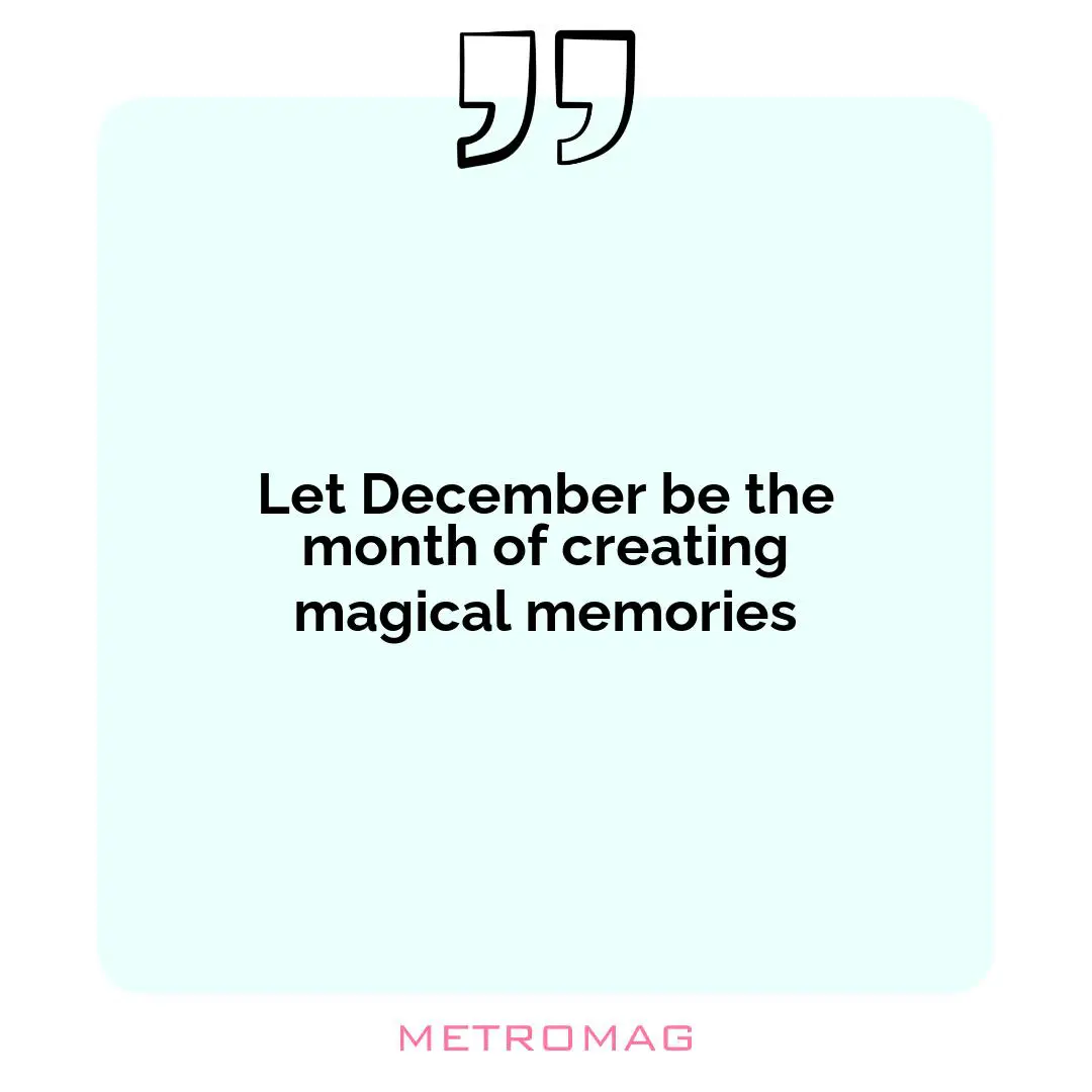Let December be the month of creating magical memories