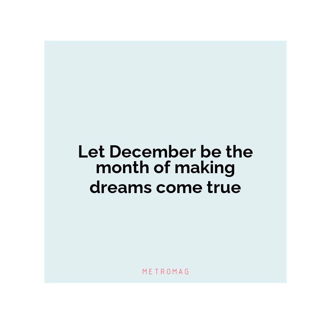 Let December be the month of making dreams come true