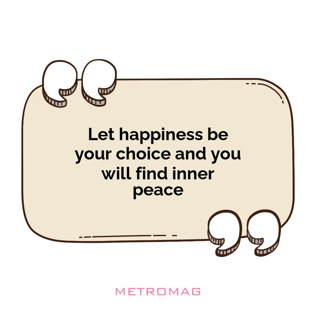 Let happiness be your choice and you will find inner peace