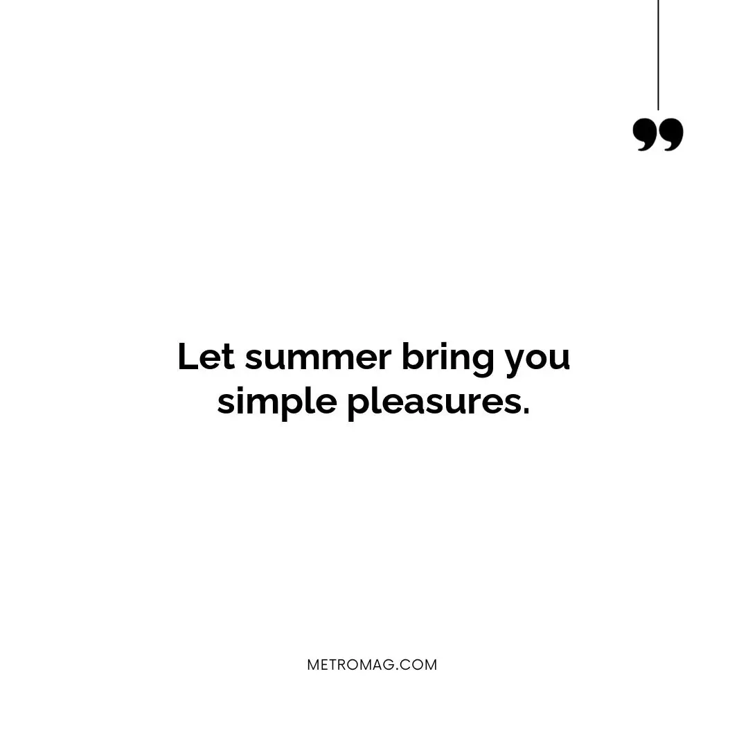 Let summer bring you simple pleasures.