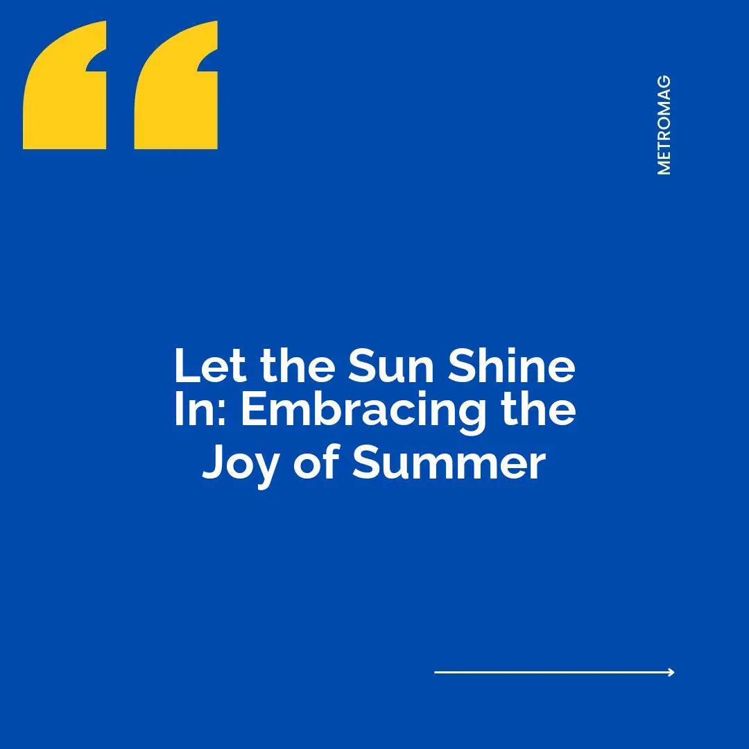 Let the Sun Shine In: Embracing the Joy of Summer