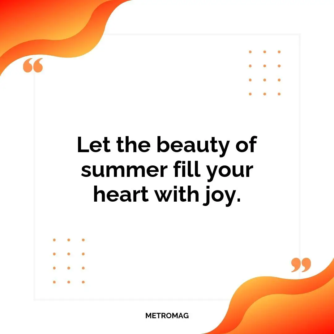 Let the beauty of summer fill your heart with joy.