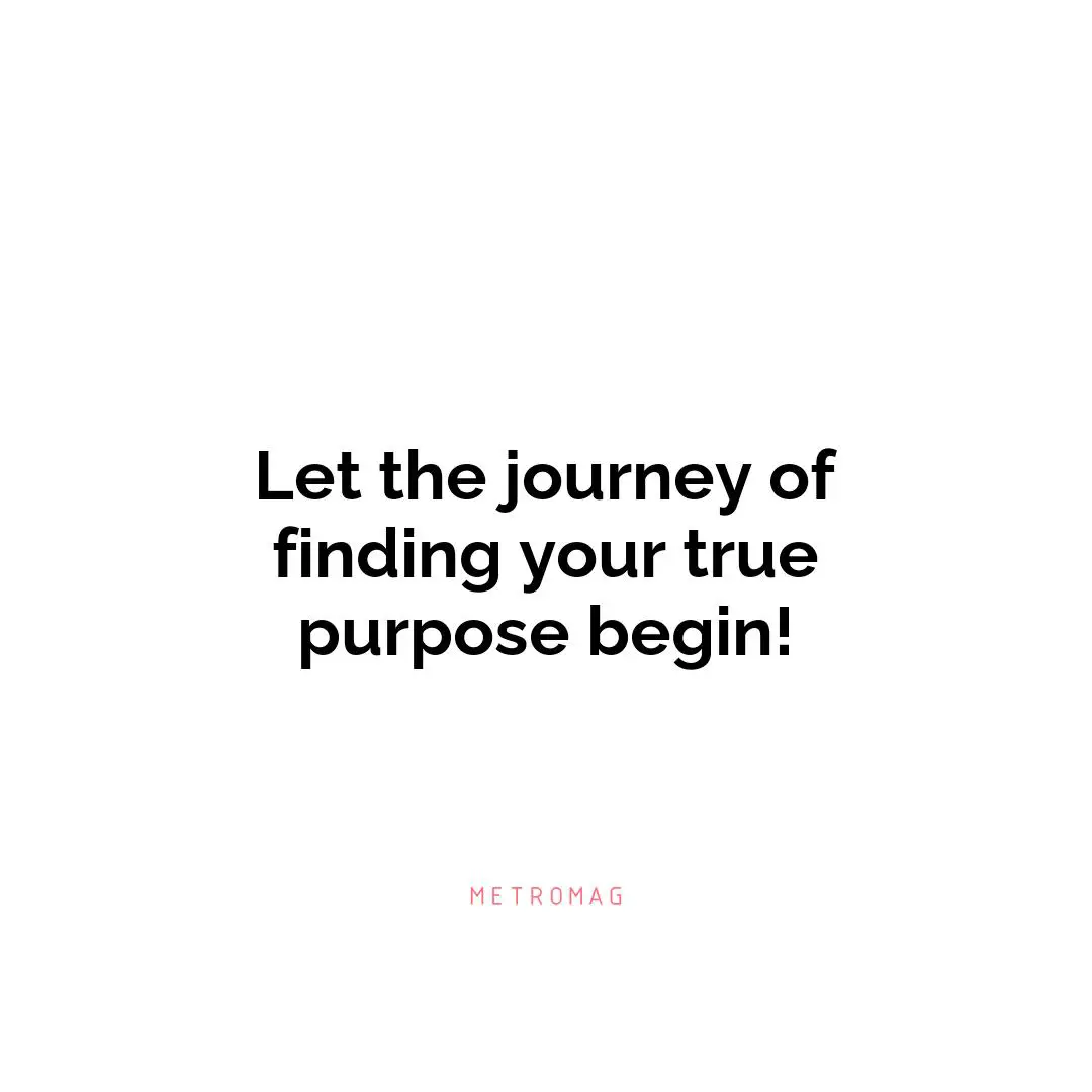 Let the journey of finding your true purpose begin!