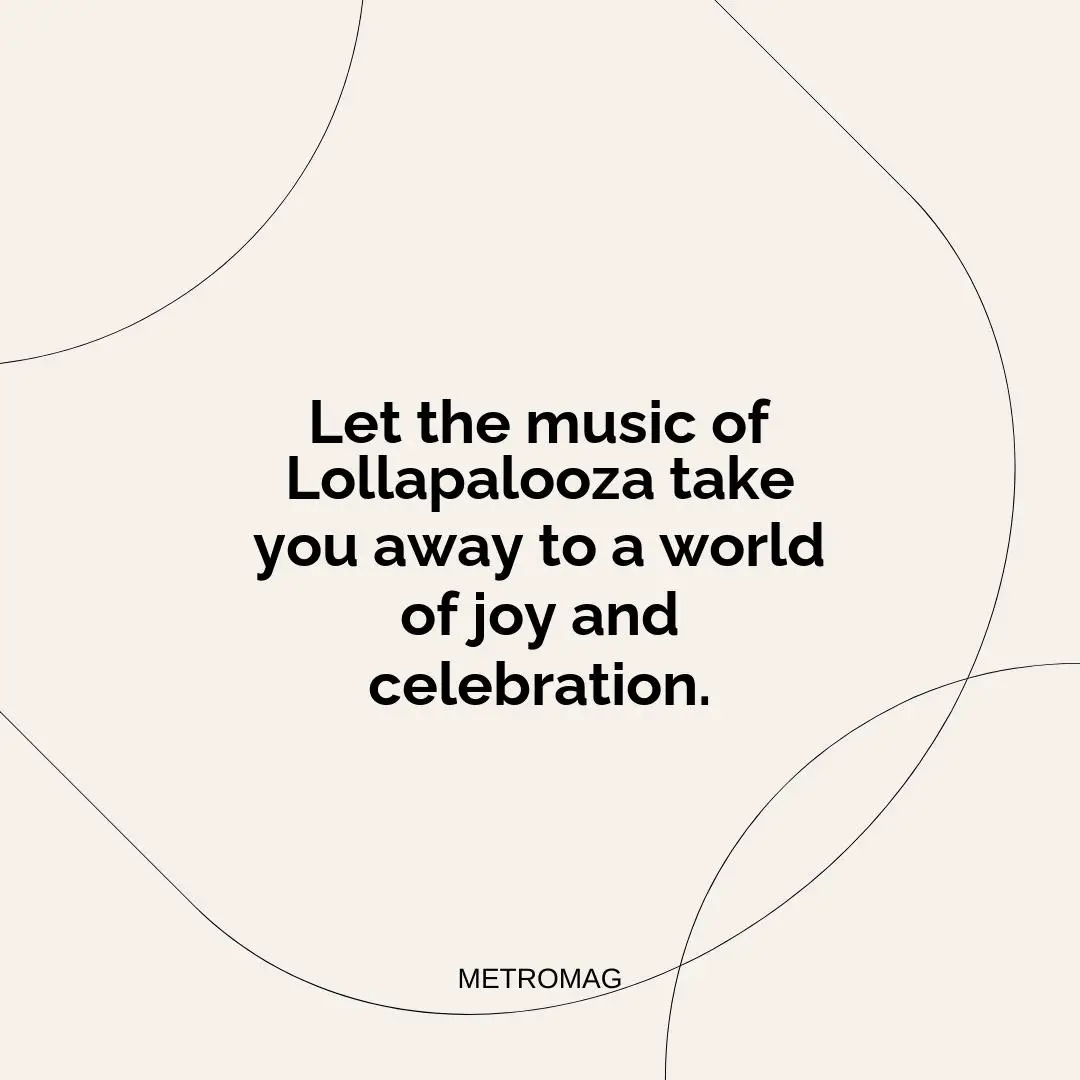 Let the music of Lollapalooza take you away to a world of joy and celebration.